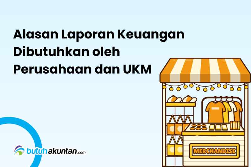 Alasan Laporan Keuangan Dibutuhkan oleh Perusahaan dan UKM